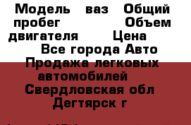  › Модель ­ ваз › Общий пробег ­ 100 000 › Объем двигателя ­ 2 › Цена ­ 18 000 - Все города Авто » Продажа легковых автомобилей   . Свердловская обл.,Дегтярск г.